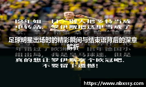 足球明星出场时的精彩瞬间与结束语背后的深意解析