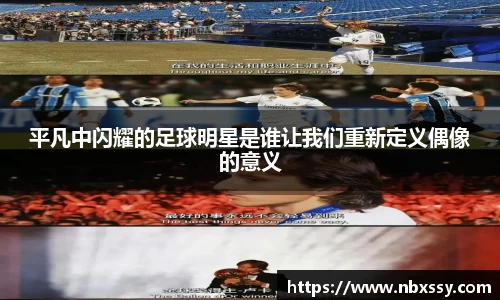 平凡中闪耀的足球明星是谁让我们重新定义偶像的意义