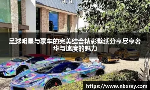 足球明星与豪车的完美结合精彩壁纸分享尽享奢华与速度的魅力